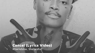 Kharishma ft Shebeshxt  Cancel Lyrics Video [upl. by Tracy914]