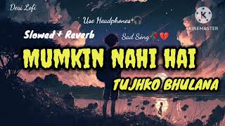 Mumkin Nahi Hai Tujhko BhulanaFull Song  SlowedReverb  Arjit Singh  Sad Song  Desi Lofi [upl. by Hpsoj]