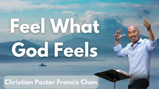 Feel What God Feels  Christian Pastor Francis Chan [upl. by Asher]