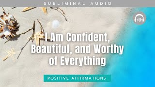 Subliminal Positive Affirmations  I Am Confident Beautiful and Worthy of Everything [upl. by Landel989]