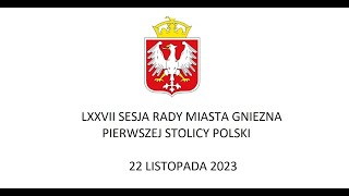 LXXVII SESJA RADY MIASTA GNIEZNA PIERWSZEJ STOLICY POLSKI 22112023 r [upl. by Evelyn]