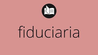 Que significa FIDUCIARIA • fiduciaria SIGNIFICADO • fiduciaria DEFINICIÓN • Que es FIDUCIARIA [upl. by Meeker462]