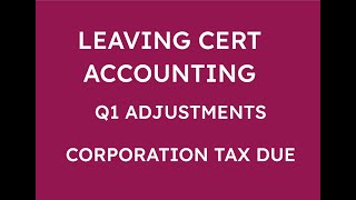 LEAVING CERT ACCOUNTING Q1 ADJUSTMENTS  CORPORATION TAX DUE [upl. by Ecyarg]