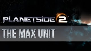 Planetside 2  The MAX Unit [upl. by Palmer]