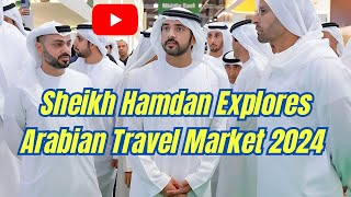 Exploring Arabian Travel Market 2024 with His Highness Sheikh Hamdan bin Mohammed [upl. by Calvina361]