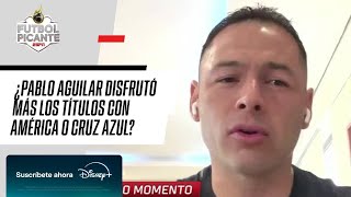 PABLO AGUILAR en FUTBOL PICANTE  ¿Sabe mejor un TÍTULO con CRUZ AZUL o AMÉRICA  Entrevista [upl. by Salbu]