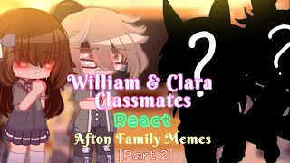 •William amp Clara Classmates react Afton Family memes•  Part 2  MY AU  Gacha Club End [upl. by Duwad]