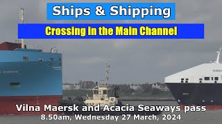 Crossing in the Main Channel at Harwich Vilnia Maersk and Acacia Seaways pass 27 March 2024 [upl. by Sally]