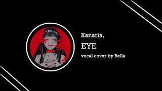 Kanaria  EYE  vocal cover by Bella [upl. by Raybourne]