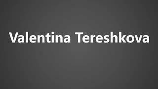 How to Pronounce Valentina Tereshkova [upl. by Sinnod63]