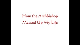 How the Archbishop Messed Up My Life [upl. by Alphonse]