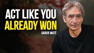 Act Like You Already Won  Gabor Maté Motivation [upl. by Mechelle598]