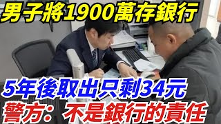 男子將1900萬存銀行，5年後取出只剩34元，警方：不是銀行的責任【無界熱點】奇闻 热点 新聞 [upl. by Yelac]