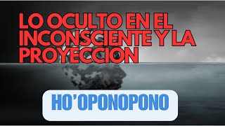 HOOPONOPONO LO OCULTO EN EL INCONSCIENTE Y LA PROYECCIÓN [upl. by Zurheide]