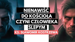 Nienawiść do Kościoła czyni człowieka ślepym  ks Sławomir Kostrzewa [upl. by Aindrea]