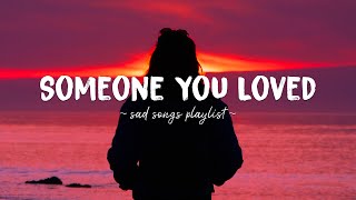 Someone You Loved ♫ Sad songs playlist for broken hearts  Depressing Songs That Will Make You Cry [upl. by Aelam509]