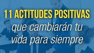 11 Actitudes Positivas Que Cambiarán Tu Vida Para Siempre [upl. by Esoj450]