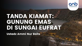 Tanda Kiamat Gunung Emas di Sungai Eufrat  Ustadz Ammi Nur Baits [upl. by Ahgiela631]