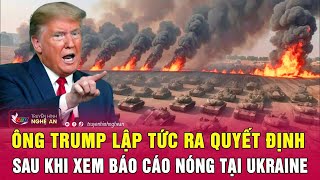 Toàn cảnh quốc tế Ông Trump lập tức ra quyết định sau khi xem báo cáo nóng tại Ukraine [upl. by Leary]