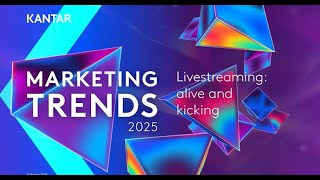 Kantar Marketing Trends 2025 – Livestreaming alive and kicking [upl. by Marquis936]