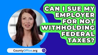 Can I Sue My Employer For Not Withholding Federal Taxes  CountyOfficeorg [upl. by Tricia]