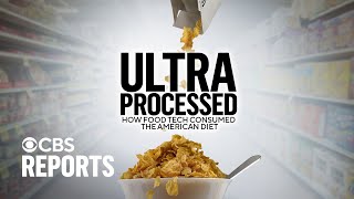 Ultra Processed How Food Tech Consumed the American Diet  CBS Reports [upl. by Nilrah]