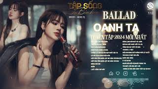 OANH TẠ  TUYỂN TẬP BALLAD HAY NHẤT 2024  Tập Sống Cho Bản Thân  Tình Duyên Đứt Đoạn  Hot Tiktok [upl. by Eimot]