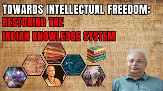 Towards Intellectual Freedom Restoring the Indian Knowledge System [upl. by Yhtomit261]