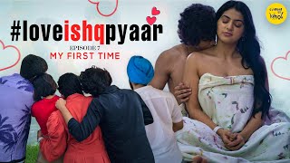 Love Ishq Pyaar Web Series  MY FIRST TIME Episode 7  Content Ka Keeda [upl. by Teiv]