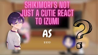 Shikimoris not just a cutie react to Izumi as  my AU [upl. by Vernen]