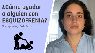 ¿Cómo AYUDAR a una persona con ESQUIZOFRENIA  Consejos de una psicóloga por Celia Betrian [upl. by Eanod]