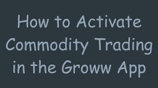 How to Activate Commodity Trading in the Groww App [upl. by Entwistle]