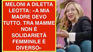 MELONI A DILETTA LEOTTA «A MIA MADRE DEVO TUTTO TRA MAMME NON È SOLIDARIETÀ FEMMINILE È DIVERSO» [upl. by Yram]