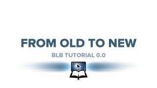 BLB Tutorial 00  From Old to New [upl. by Frulla6]