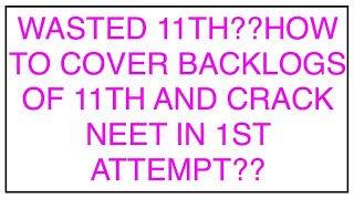 WASTED 11THHOW TO COVER BACKLOGS OF 11TH AND CRACK NEET IN 1ST ATTEMPT [upl. by Ebbarta]