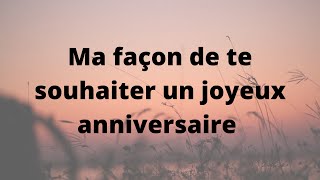 Texte danniversaire  Ma façon de te souhaiter un joyeux anniversaire [upl. by Clorinde182]