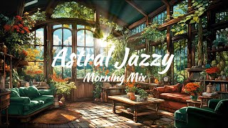 Astral Jazzy Morning Mix  Mellow Deep House [upl. by Anim]