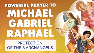 🙏 POWERFUL PROTECTION PRAYER to ARCHANGEL MICHAEL GABRIEL RAPHAEL 🙏 [upl. by Ecirtak]