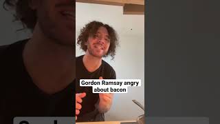 Gordon Ramsay but he’s angry about BACON [upl. by Mella916]