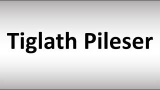 How to Pronounce Tiglath Pileser [upl. by Sirroned]