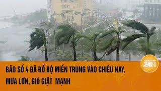 Bão số 4 đã đổ bộ miền Trung vào chiều nay mưa lớn gió giật mạnh [upl. by Mylander]