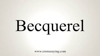 How To Pronounce Becquerel [upl. by Ecirtnahc500]