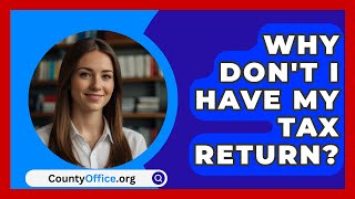 Why Dont I Have My Tax Return  CountyOfficeorg [upl. by Aynna]