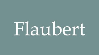 How to Pronounce Flaubert Correctly in French [upl. by Apfel]