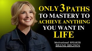 The Only 3 Paths to Mastery to Achieve Anything You Want in Life  Brené Brown MotivationalSpeech [upl. by Inot]