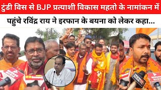 टुंडी विस से BJP प्रत्याशी विकास महतो के नामांकन में पहुंचे रविंद्र राय ने इरफान के बयना को लेकर कहा [upl. by Franklyn]