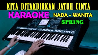 KITA DITAKDIRKAN JATUH CINTA  Spring  KARAOKE Nada Wanita [upl. by Renmus711]