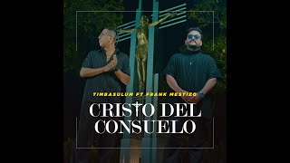 CRISTO DEL CONSUELO  TIMBASULUM amp FRANK MESTIZO [upl. by Geilich320]