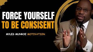 Dr Myles Munroe  Force Yourself to Be Consistent  Best Motivational Speech [upl. by Hubey398]