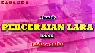 Karaoke PERCERAIAN LARA Akustik nada wanita  Ipank [upl. by Aleahs832]